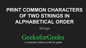 Sort string vector of words alphabetically c++. Print Common Characters Of Two Strings In Alphabetical Order Geeksforgeeks