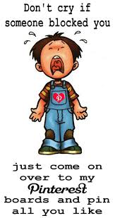Don T Cry If Someone Blocked You Just Come On Over To My Pinterest Boards And Pin All You Like 3 Tam 3 Sick Humor Pinterest Memes My Pinterest