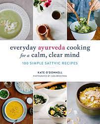 Everyday Ayurveda Cooking For A Calm Clear Mind 100 Simple Sattvic Recipes By Kate O Donnell Shambhala Healing Recipes Cooking Ayurveda
