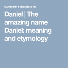 Daniel The Amazing Name Daniel Meaning And Etymology Etymology Meant To Be Names