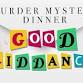 Murder Mystery Dinner - "Good Riddance"