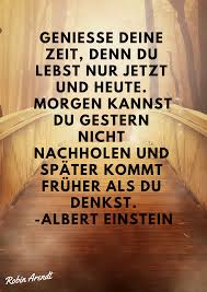 Geniesse Deine Zeit Denn Du Lebst Nur Jetzt Und Heute Morgen Kannst Du Gestern Nicht Nachhole Motivational Quotes For Success German Quotes Personality Quotes