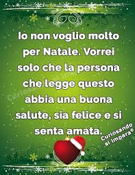 Io Non Voglio Molto Per Natale Vorrei Solo Che La Persona Che Legge Questo Abbia Una Buona Salute Sia Felice E Si Senta Auguri Natale Buon Natale Natale