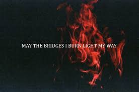 May The Bridges I Burn Light The Way Matches Pin By Rae Rabbs On Postsecret 3 Quotes To Live By Quotes Badass Quotes
