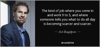Erik Brynjolfsson Quote The Kind Of Job Where You Come In And Work