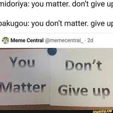 Nidoriya You Matter Don T Give U Akugou You Don T Matter Give Up Meme Central C Memecentral 2d My Hero Academia Episodes Boku No Hero Academia Funny My Hero Academia Memes