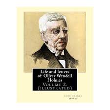 Life and letters of Oliver Wendell Holmes. By: John T. Morse (1840-1937)  was an American historian and biographer.: Volume 2.( illustrated).Oliver  Wen