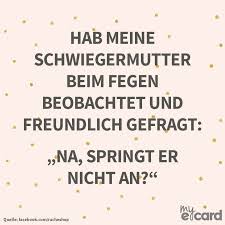 Hab Meine Schwiegermutter Beim Fegen Beobachtet Und Freundlich Gefragt Na Springt Er Nicht An Schwiegermutter Spruche Schwiegermutter Mutter