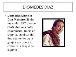 El 26 del mes de mayo nació un niñito en el año 57 y allá en la junta fue bautizado y hoy se conoce con el nombre de diomedes. Grandes Artistas Colombianos Nombre Del Alumno Programa Grandes