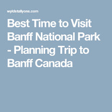 Best Time To Visit Banff National Park Planning Trip To Banff Canada