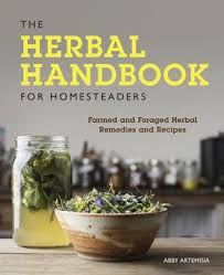 The Herbal Handbook For Homesteaders Farmed And Foraged