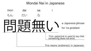 Mondai nai is the Japanese phrase for 'no problem'