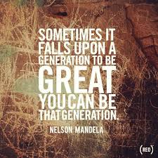 Nelson Mandela Be A Great Generation Like The Ones Before Us With Images Nelson Mandela Quotes Empowering Quotes Quotes