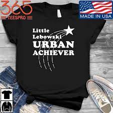 Find video clips by quote. Little Lebowski Urban Achiever Shirt Sweater Hoodie And Long Sleeved Ladies Tank Top
