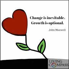 Inevitable (adj.) invariably occurring or appearing; Change Is Inevitable Growth Is Optional Living Compass
