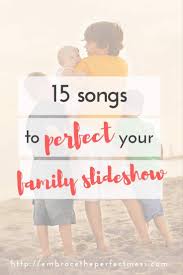 15 Perfect Family Slideshow Songs Embrace The Perfect Mess Wedding Slideshow Songs Slideshow Songs Slideshow Music