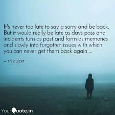 Dear dad and lydia, i apologize to both of you for my irrational behavior. It S Never Too Late To Sa Quotes Writings By Sri Sravya Yourquote