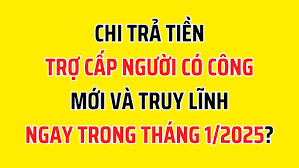 Chi Trả Trợ Cấp Người Có Công Mới Và Truy Lĩnh Ngay Trong Tháng 1/2025?