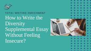 Some students have a background, identity, interest, or talent that is so meaningful they believe their application would be incomplete without it. How To Write The Diversity Supplemental Essay Without Feeling Insecure Total Writing Enrichment