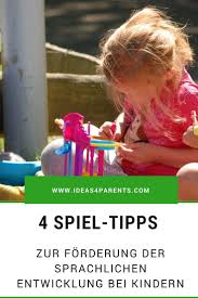4 Spiel Tipps Zur Forderung Der Sprachlichen Entwicklung Bei Kindern Sprechen Lernen Sprachentwicklung Kind Und Sprachspiele Kindergarten