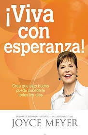 Viva Con Esperanza Crea Que Algo Bueno Puede Sucederle Todos Los Dias Spanish Edition Joyce Meyer 9781455532315 Joyce Meyer Joyce Inspirational Quotes