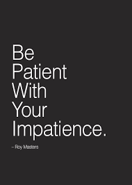Notice what triggers your impatience. 60 Very Beautiful Impatience Quotes And Sayings