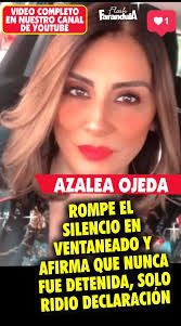 Azalea Ojeda REVELA en "ventaneando" que no fue detenida, solo RINDIÓ SU  DECLARACION