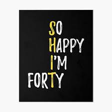 They come in different shapes and sizes. So Happy I M Forty 40 Years Old Funny 40th Birthday Gift Shirt Art Board Print By Vintagemashup Redbubble