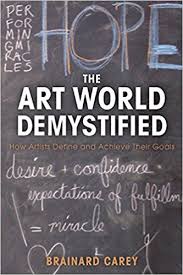 The Art World Demystified How Artists Define And Achieve Their Goals Brainard Carey 9781621534846 Amaz Art World Visual And Performing Arts Performance Art