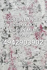 There're many other roblox song ids as well. Coffin Dance Roblox Oof Version Meme Song Roblox Id Roblox Music Codes Roblox Song Memes Songs