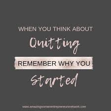 When You Think About Quitting Remember Why You Started Femaleentrepreneur Handsandhustle Solopreneur Entrepreneurlifestyle Savvybusinessowner Inspirati