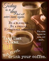 Your good morning wishes will be the best gift for them which will bring a beautiful smile on their face. Saturday Morning Coffee Today Is Moving Day Good Morning And Happy Sunday