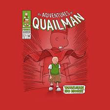 Quailman No More