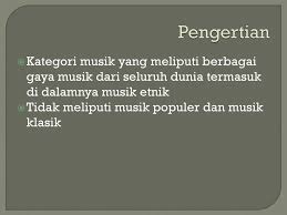 Musik folk berarti musik rakyat yang penuh dengan kesederhanaan dan keseharian dalam lagunya. Musik Dunia World Music Ppt Download