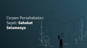 Contoh Cerpen Persahabatan Sejati Sahabat Selamanya