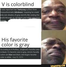V Is Colorblind It Was Reported That Taehyung Suffers From Monochromatic Blindness Meaning He Could Only See Shades Of Gray And It S Like Seeing The World Through An Old Black And White Jungkook was an elven prince but he had to act as human during the day to avoid humans to enter their world. v is colorblind it was reported that