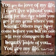 Baby, you are all that i could hope for you have made my every dream come true with you're tenderness and understanding i found so much happiness in you. You Are My Life Quotes Quotesgram