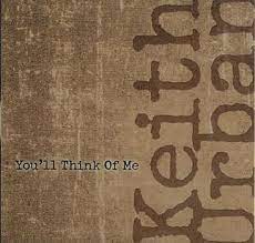 Video clip and lyrics you'll think of me by keith urban. You Ll Think Of Me Wikipedia