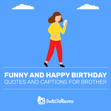 You're still pretty funny though, bro, just don't quit your day job! Birthday Quotes For Brother To Use On Instagram Instafollowers
