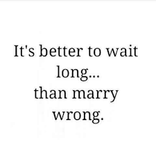It S Better To Wait Long Than Marry Wrong Inspirational Quotes Words Me Quotes