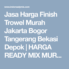 Beton ready mix yang kami sediakan adalah dari. Jasa Harga Finish Trowel Murah Jakarta Bogor Tangerang Bekasi Depok Harga Ready Mix Murah