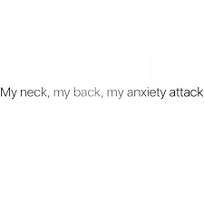 My neck my back my anxiety attack. Dopl3r Com Memes My Neck My Back My Anxiety Attack