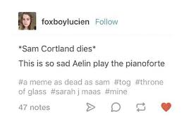 A Meme As Dead As Sam Rip My Heart Sarah J Maas Books Throne Of Glass Quotes Throne Of Glass Series