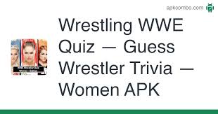 Come on have a go and see if you will have a wwe iq of 250. Wrestling Wwe Quiz Guess Wrestler Trivia Women Apk 7 16 2z Android Game Download