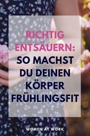 Richtig Entsauern So Machst Du Deinen Korper Fruhlingsfit Sauren Und Basen Stoffwechsel Gesundheit Und Schonheit