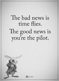 Read these inspirational quotes about getting through tough times to help you get through difficult times and put a smile on your beautiful face. The Bad News Is Time Flies The Good News Is You Re The Pilot Powerofpositivity Positivewords Positivethinking Inspi Quotable Quotes Quotes Pilot Quotes