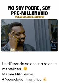 Amaranto no podrá contra con daniel rosero. No Soy Pobre Soy Pre Millonario Penin La Diferencia Se Encuentra En La Mentalidad Memesmillonarios Meme On Me Me