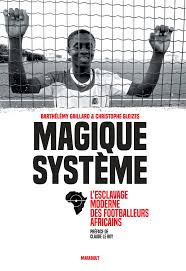 Avec france football, suivez l'actualité; Magique Systeme L Esclavage Moderne Des Footballeurs Africains Sports French Edition Gaillard Barthelemy Gleizes Christophe 9782501130387 Amazon Com Books