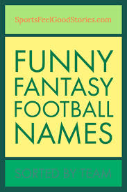 This site might help you. Best Fantasy Football Names Sorted By Team Sports Feel Good Stories Fantasy Football Names Cool Fantasy Football Names Football Names