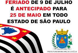 Dia 9 de julho é o dia da revolução constitucionalista , também conhecido como guerra paulista, que foi um movimento armado, ocorrido no estado de são paulo, exigindo que o governo federal convocasse uma assembléia constituinte. Noticia Feriado De 09 De Julho E Antecipado Para 25 De Maio Prefeitura Municipal De Lucelia